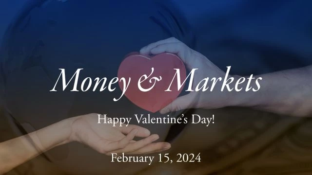 Money & Markets Report: February 15, 2024