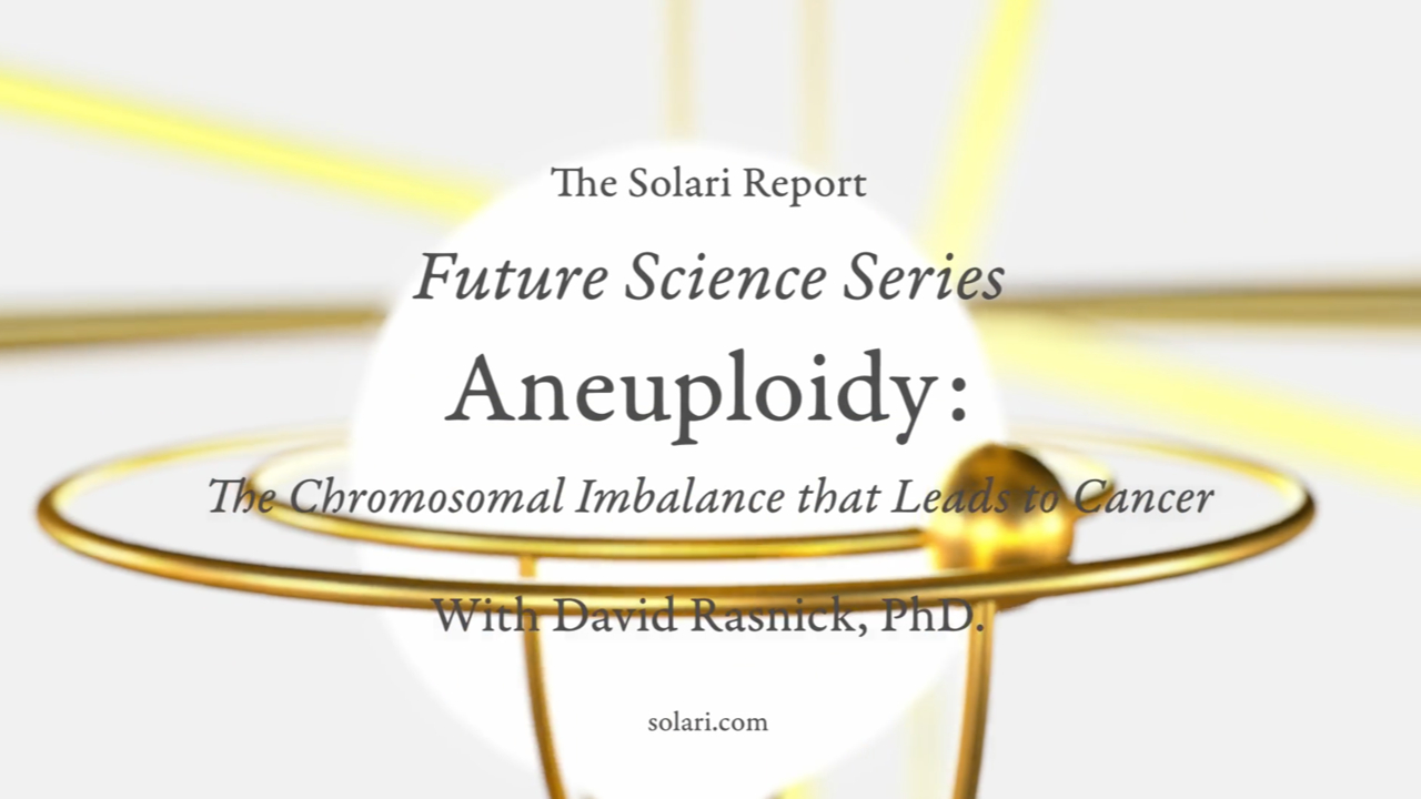 Future Science Series: AneuploidyÃ¢â‚¬â€The Chromosomal Imbalance that Leads to Cancer with David Rasnick, PhD