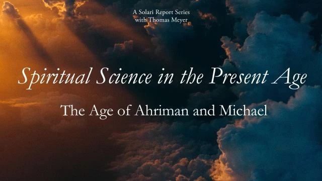 Spiritual Science in the Present Age Series: The Age of Ahriman and Michael with Thomas H. Meyer