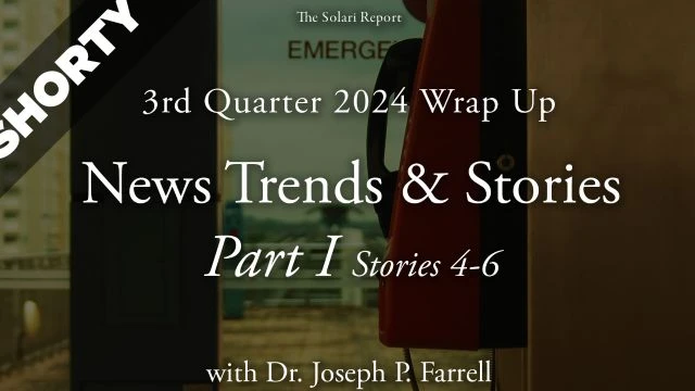 3rd Quarter 2024 Wrap Up: News Trends & Stories, Part I, Stories 4-6 with Dr. Joseph P. Farrell - Shorty