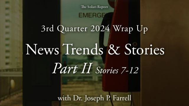 3rd Quarter 2024 Wrap Up: News Trends & Stories, Part II, Stories 7-12 with Dr. Joseph P. Farrell