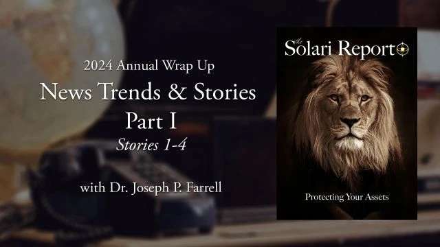 2024 Annual Wrap Up: News Trends & Stories, Part I, Stories 1-4 with Dr. Joseph P. Farrell