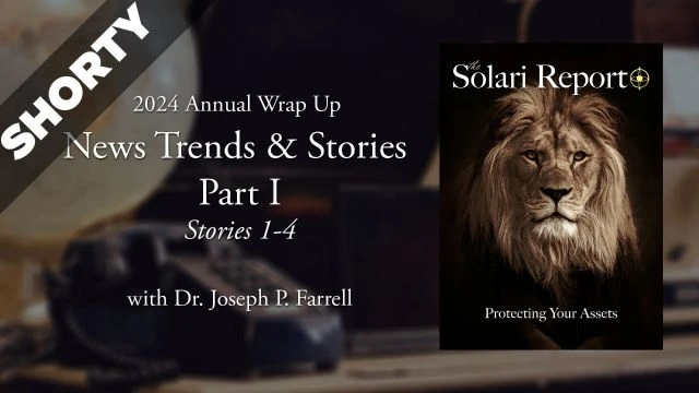 2024 Annual Wrap Up: News Trends & Stories, Part I, Stories 1-4 with Dr. Joseph P. Farrell - Shorty